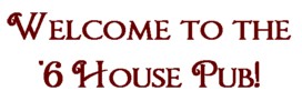 Welcome to the '6 House Pub